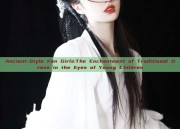 Ancient-Style Fan Girls:The Enchantment of Traditional Dress in the Eyes of Young Children