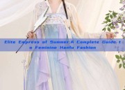 Elite Empress of Summer:A Complete Guide to Feminine Hanfu Fashion