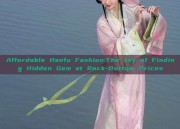 Affordable Hanfu Fashion:The Joy of Finding Hidden Gem at Rock-Bottom Prices