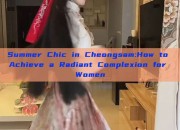 Summer Chic in Cheongsam:How to Achieve a Radiant Complexion for Women