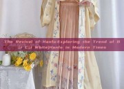 The Revival of Hanfu:Exploring the Trend of Bái Cài White)Hanfu in Modern Times