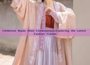 Childrens Qipao Shoe Combinations:Exploring the Latest Fashion Trends