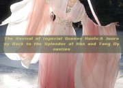 The Revival of Imperial Queens Hanfu:A Journey Back to the Splendor of Han and Tang Dynasties