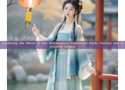Exploring the Allure of Wei Wuxianshans Traditional Hanfu Fashion and Ancestral Legacy