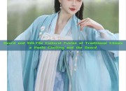 Sword and Silk:The Cultural Fusion of Traditional Chinese Hanfu Clothing and the Sword
