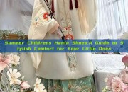 Summer Childrens Hanfu Shoes:A Guide to Stylish Comfort for Your Little Ones