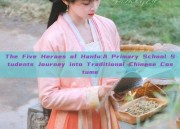 The Five Heroes of Hanfu:A Primary School Students Journey into Traditional Chinese Costume