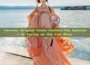 Yanrans Original Hanfu Fashion:The Splendor of Spring on the Full River