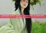 Lightweight Summer Hanfu for Girls:A Guide to Comfortable and Stylish Options