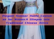 Elegant Summer Hanfu Costumes for Women:A Glimpse into Traditional Chinese Attire