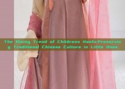 The Rising Trend of Childrens Hanfu:Preserving Traditional Chinese Culture in Little Ones