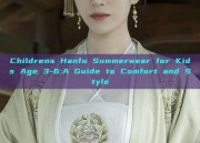 Childrens Hanfu Summerwear for Kids Age 3-6:A Guide to Comfort and Style