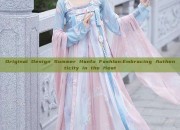 Original Design Summer Hanfu Fashion:Embracing Authenticity in the Heat