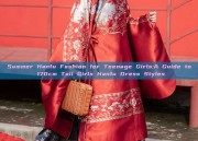 Summer Hanfu Fashion for Teenage Girls:A Guide to 170cm Tall Girls Hanfu Dress Styles