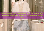 Redesigning the Cheongsam for XS Petite Women:Embracing the Allure of Traditional Elegance