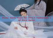 Winter Hanfu Pants for Girls:A Fashionable and Warm Option