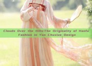 Clouds Over the Hills:The Originality of Hanfu Fashion in Yun Chuxius Design
