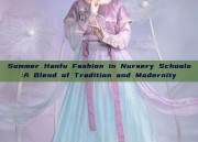 Summer Hanfu Fashion in Nursery Schools:A Blend of Tradition and Modernity