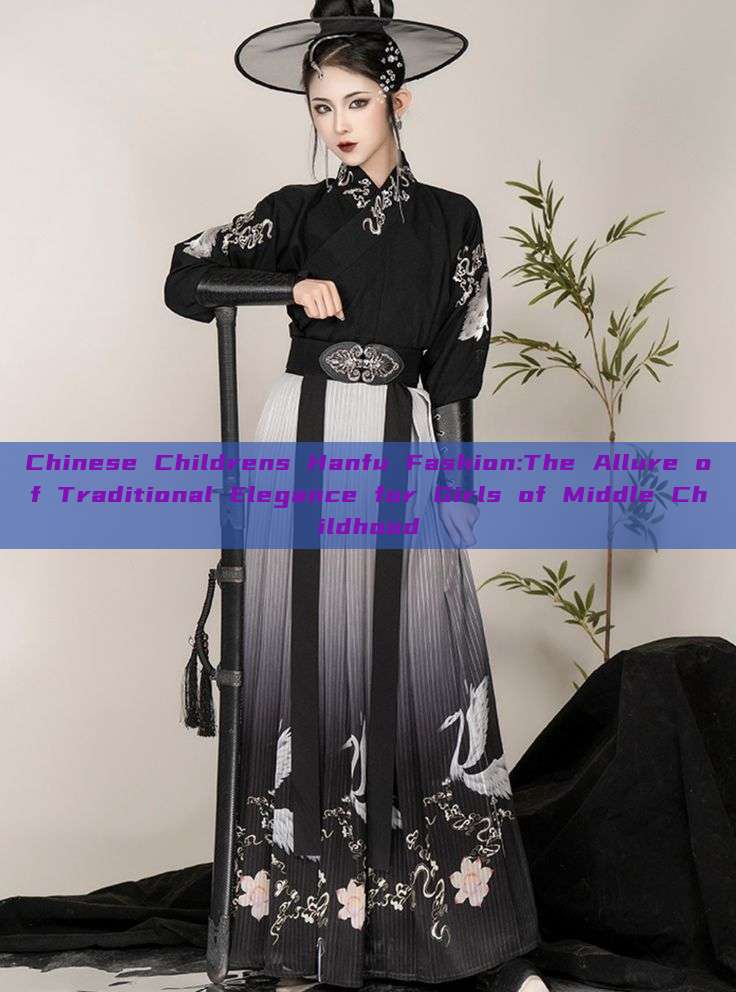 Chinese Childrens Hanfu Fashion:The Allure of Traditional Elegance for Girls of Middle Childhood Chinese Childrens Hanfu Fashion:The Allure of Traditional Elegance for Girls of Middle Childhood