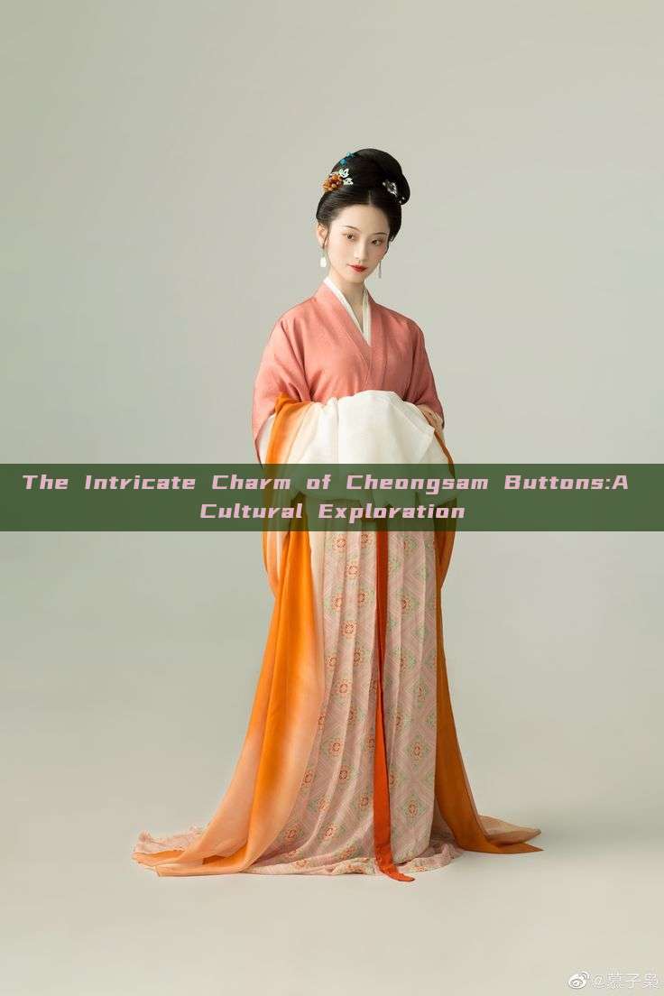 The Intricate Charm of Cheongsam Buttons:A Cultural Exploration The Intricate Charm of Cheongsam Buttons:A Cultural Exploration