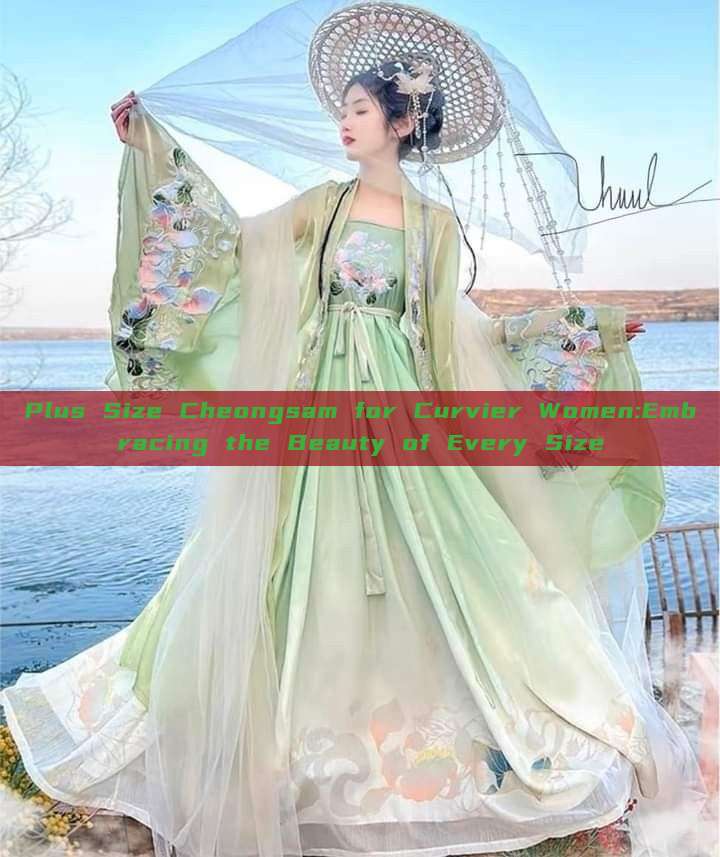 Plus Size Cheongsam for Curvier Women:Embracing the Beauty of Every Size Plus Size Cheongsam for Curvier Women:Embracing the Beauty of Every Size