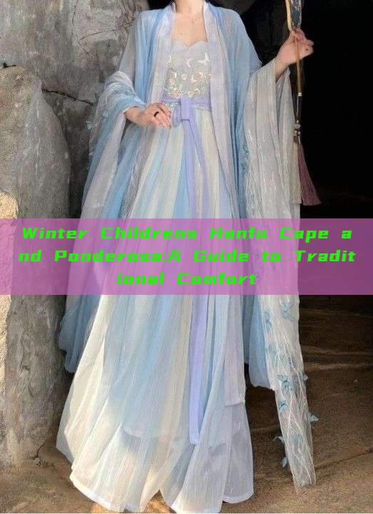 Winter Childrens Hanfu Cape and Ponderosa:A Guide to Traditional Comfort Winter Childrens Hanfu Cape and Ponderosa:A Guide to Traditional Comfort