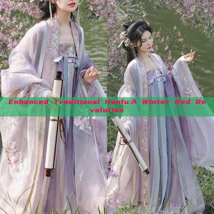 Enhanced Traditional Hanfu:A Winter Red Revolution Enhanced Traditional Hanfu:A Winter Red Revolution