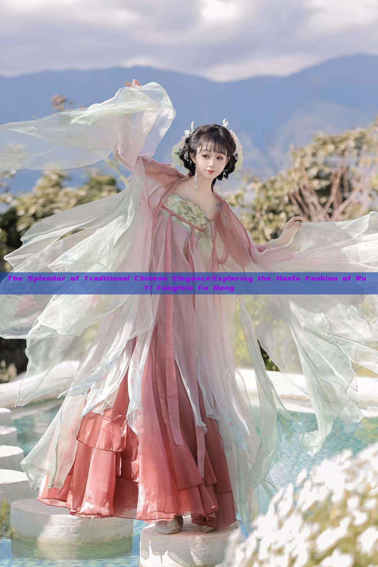 The Splendor of Traditional Chinese Elegance:Exploring the Hanfu Fashion of Ru Yi Fangfeis Fu Rong