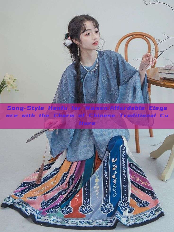 Song-Style Hanfu for Women:Affordable Elegance with the Charm of Chinese Traditional Culture Song-Style Hanfu for Women:Affordable Elegance with the Charm of Chinese Traditional Culture