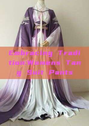 Embracing Tradition:Womens Tang Suit Pants Embracing Tradition:Womens Tang Suit Pants