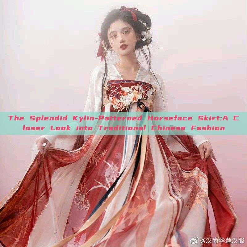The Splendid Kylin-Patterned Horseface Skirt:A Closer Look into Traditional Chinese Fashion The Splendid Kylin-Patterned Horseface Skirt:A Closer Look into Traditional Chinese Fashion