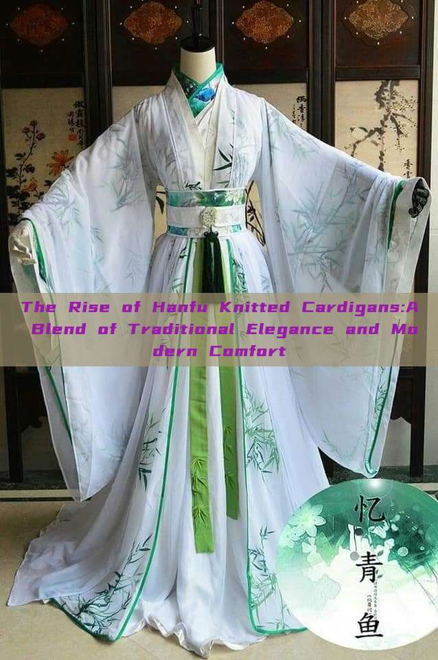 The Rise of Hanfu Knitted Cardigans:A Blend of Traditional Elegance and Modern Comfort The Rise of Hanfu Knitted Cardigans:A Blend of Traditional Elegance and Modern Comfort