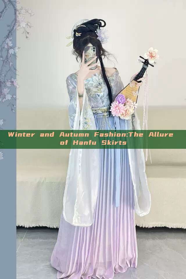 Winter and Autumn Fashion:The Allure of Hanfu Skirts