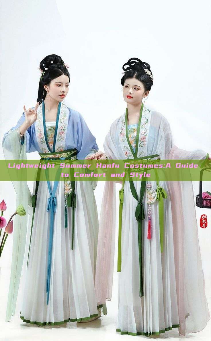 Lightweight Summer Hanfu Costumes:A Guide to Comfort and Style