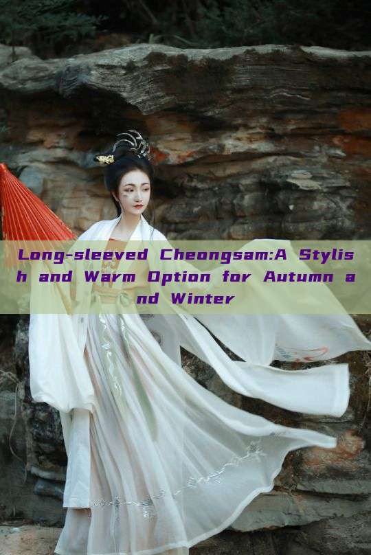 Long-sleeved Cheongsam:A Stylish and Warm Option for Autumn and Winter Long-sleeved Cheongsam:A Stylish and Warm Option for Autumn and Winter
