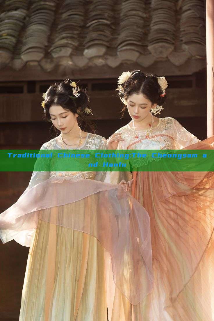 Traditional Chinese Clothing:The Cheongsam and Hanfu Traditional Chinese Clothing:The Cheongsam and Hanfu