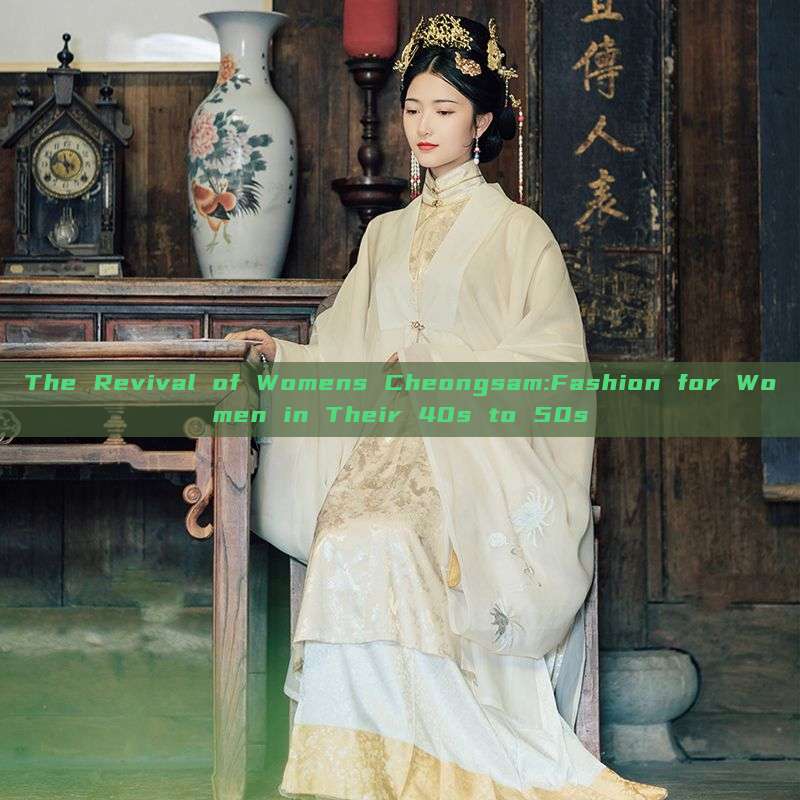 The Revival of Womens Cheongsam:Fashion for Women in Their 40s to 50s The Revival of Womens Cheongsam:Fashion for Women in Their 40s to 50s