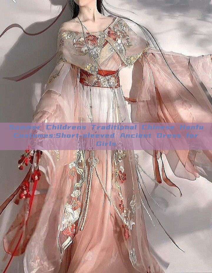 Summer Childrens Traditional Chinese Hanfu Costumes:Short-sleeved Ancient Dress for Girls