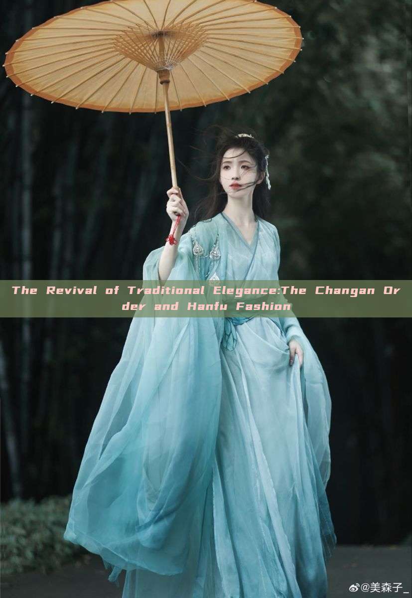 The Revival of Traditional Elegance:The Changan Order and Hanfu Fashion The Revival of Traditional Elegance:The Changan Order and Hanfu Fashion