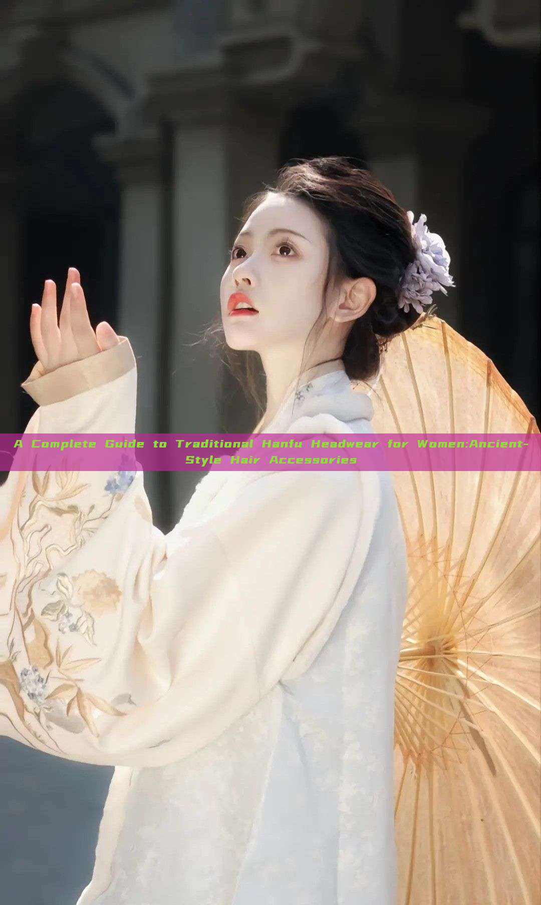 A Complete Guide to Traditional Hanfu Headwear for Women:Ancient-Style Hair Accessories