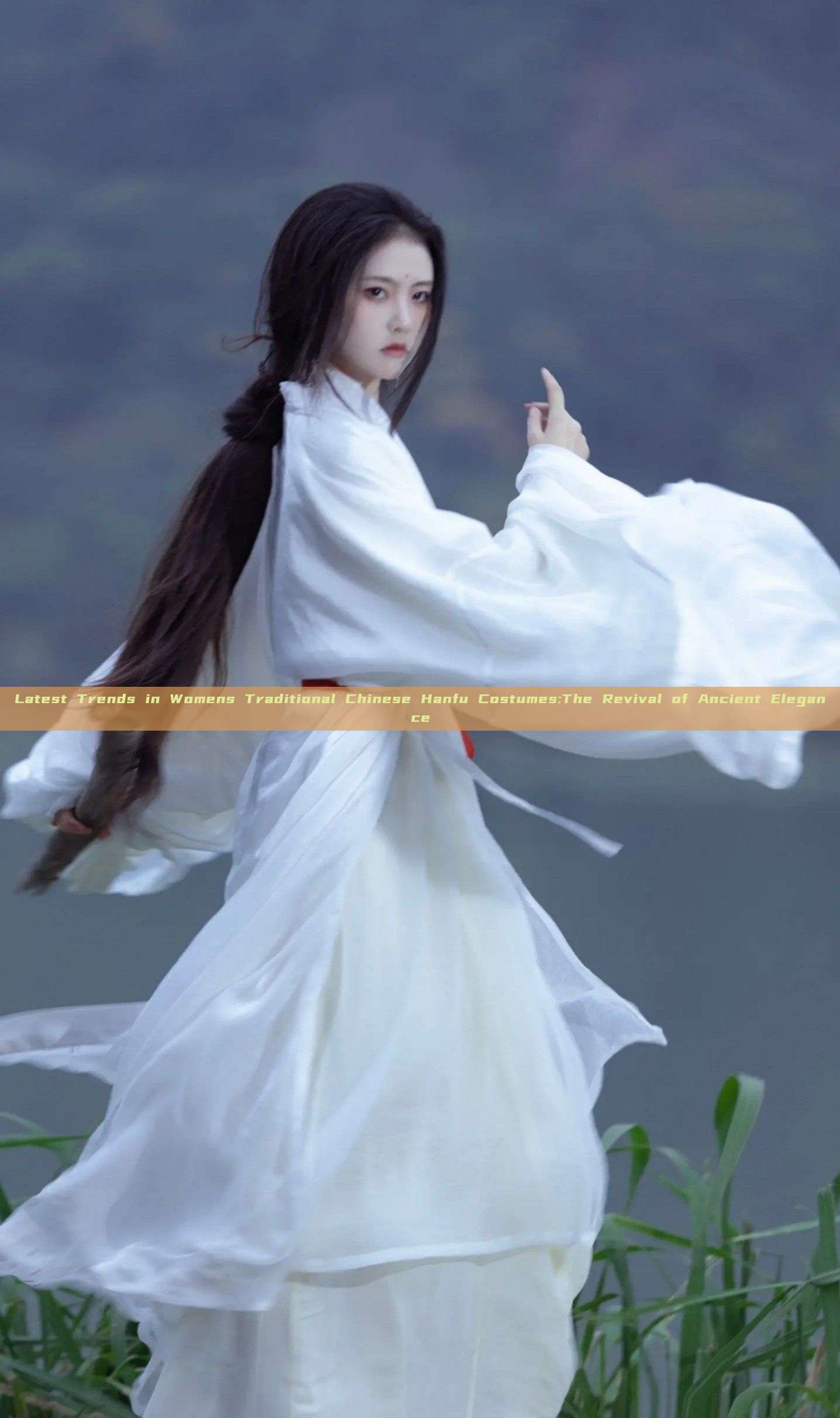 Latest Trends in Womens Traditional Chinese Hanfu Costumes:The Revival of Ancient Elegance Latest Trends in Womens Traditional Chinese Hanfu Costumes:The Revival of Ancient Elegance