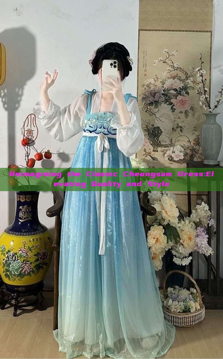 Reimagining the Classic Cheongsam Dress:Elevating Quality and Style Reimagining the Classic Cheongsam Dress:Elevating Quality and Style
