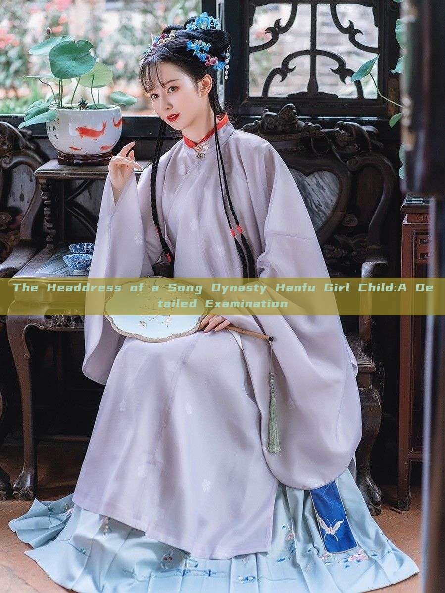 The Headdress of a Song Dynasty Hanfu Girl Child:A Detailed Examination The Headdress of a Song Dynasty Hanfu Girl Child:A Detailed Examination