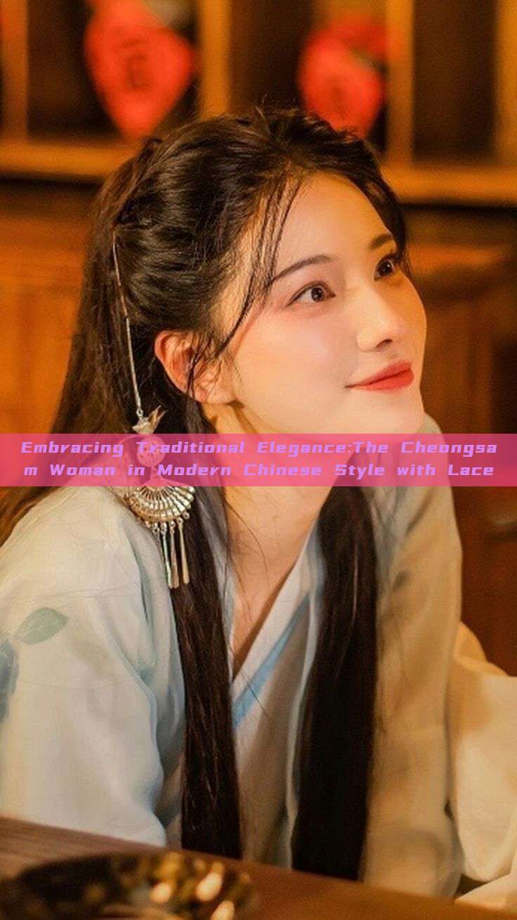 Embracing Traditional Elegance:The Cheongsam Woman in Modern Chinese Style with Lace Embracing Traditional Elegance:The Cheongsam Woman in Modern Chinese Style with Lace