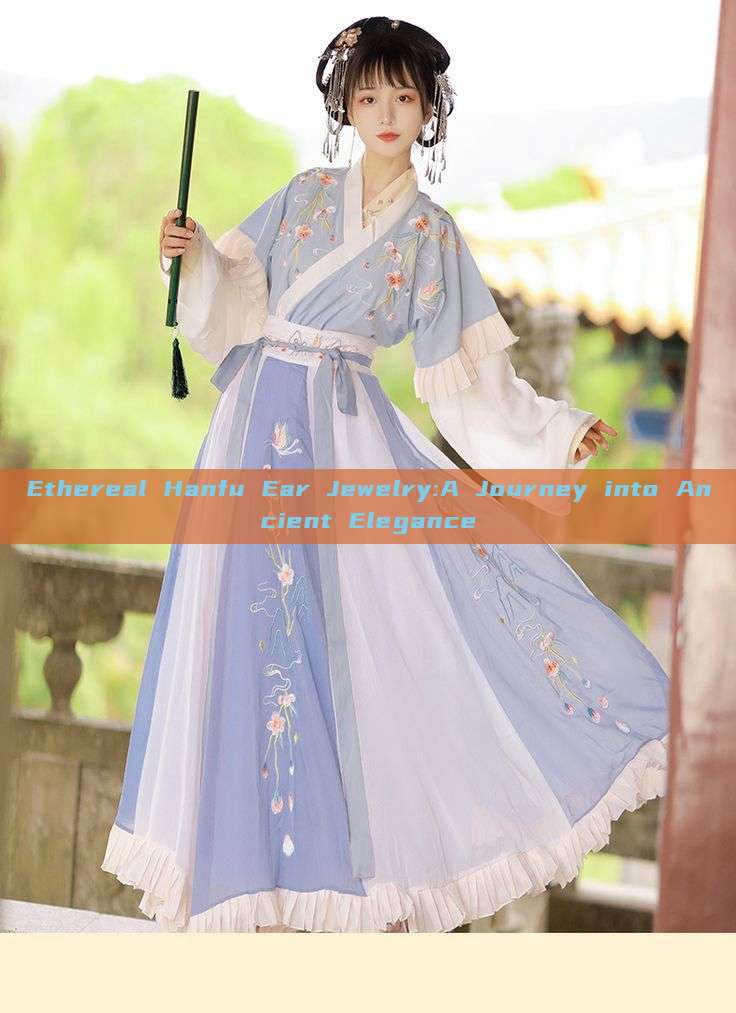 Ethereal Hanfu Ear Jewelry:A Journey into Ancient Elegance Ethereal Hanfu Ear Jewelry:A Journey into Ancient Elegance