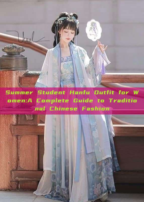 Summer Student Hanfu Outfit for Women:A Complete Guide to Traditional Chinese Fashion