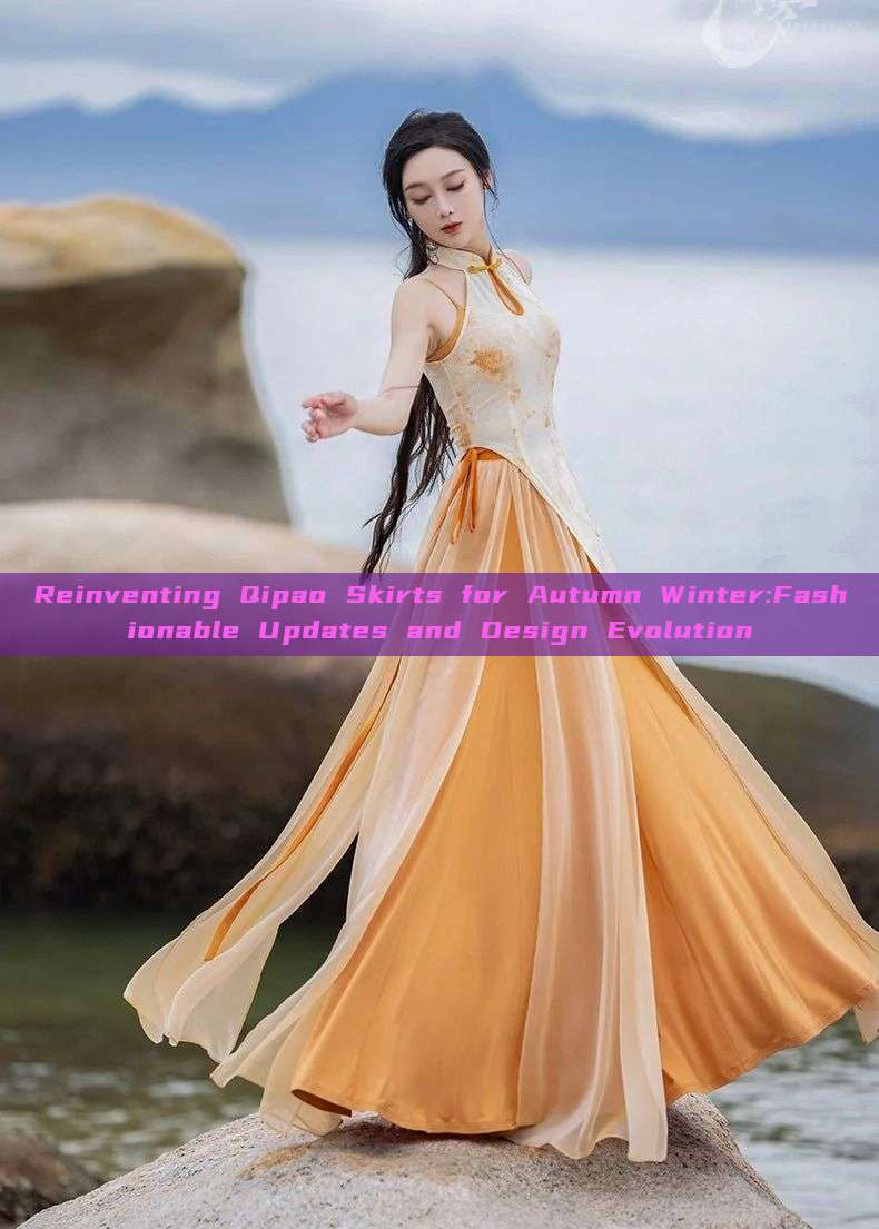 Reinventing Qipao Skirts for Autumn Winter:Fashionable Updates and Design Evolution Reinventing Qipao Skirts for Autumn Winter:Fashionable Updates and Design Evolution