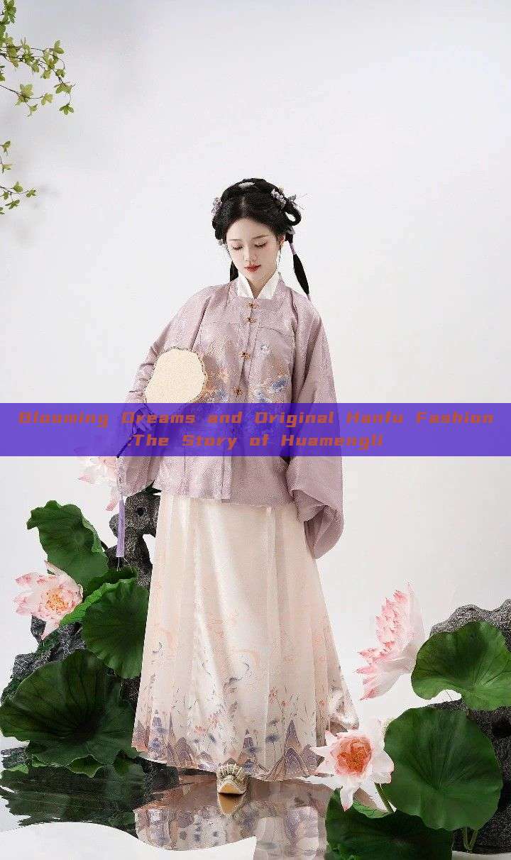 Blooming Dreams and Original Hanfu Fashion:The Story of Huamengli