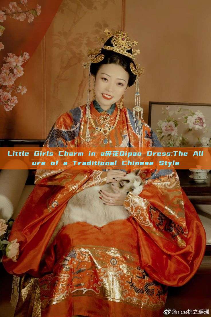 Little Girls Charm in a碎花Qipao Dress:The Allure of a Traditional Chinese Style Little Girls Charm in a碎花Qipao Dress:The Allure of a Traditional Chinese Style