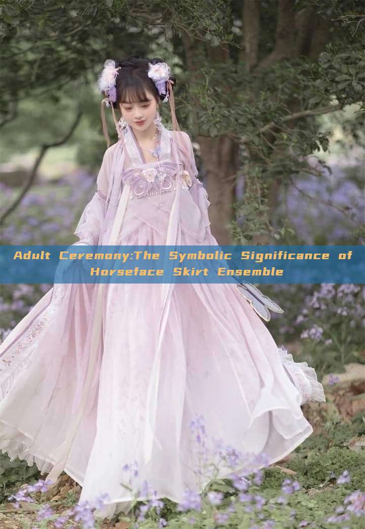 Adult Ceremony:The Symbolic Significance of Horseface Skirt Ensemble Adult Ceremony:The Symbolic Significance of Horseface Skirt Ensemble